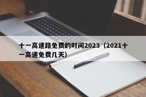 十一高速路免费的时间2023（2021十一高速免费几天）