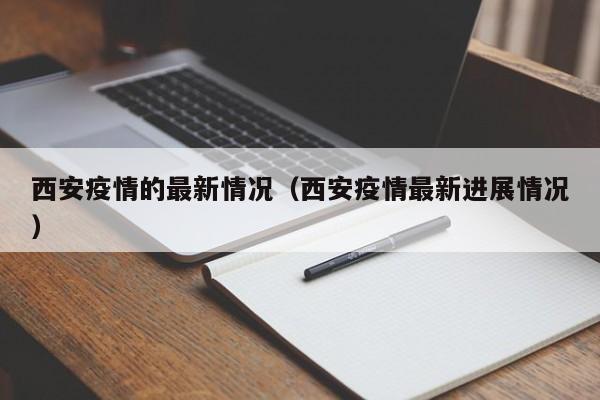 西安疫情的最新情况(西安疫情最新进展情况)