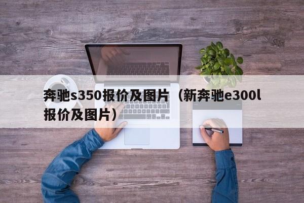 奔驰s350报价及图片（新奔驰e300l报价及图片）