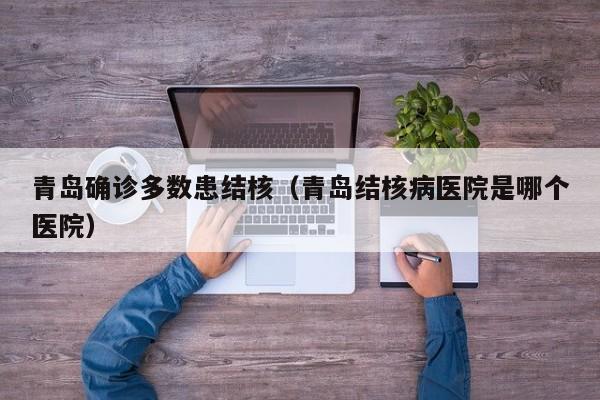 青岛确诊多数患结核（青岛结核病医院是哪个医院）
