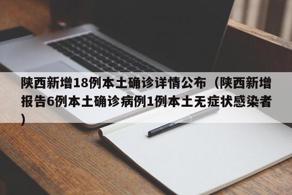 陕西新增18例本土确诊详情公布(陕西新增报告6例本土确诊病例1例本土无症状感染者)