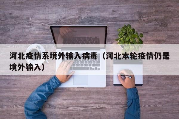 河北疫情系境外输入病毒(河北本轮疫情仍是境外输入)