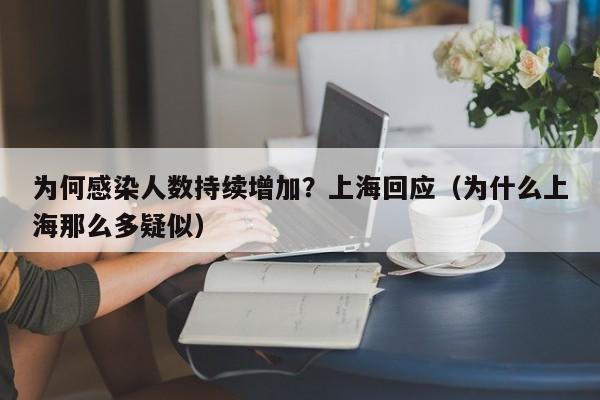 为何感染人数持续增加？上海回应（为什么上海那么多疑似）