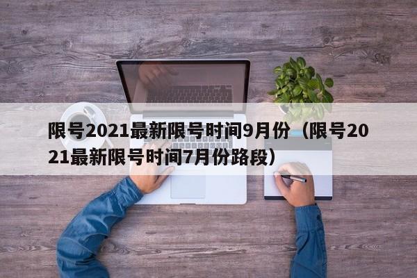 限号2021最新限号时间9月份(限号2021最新限号时间7月份路段)