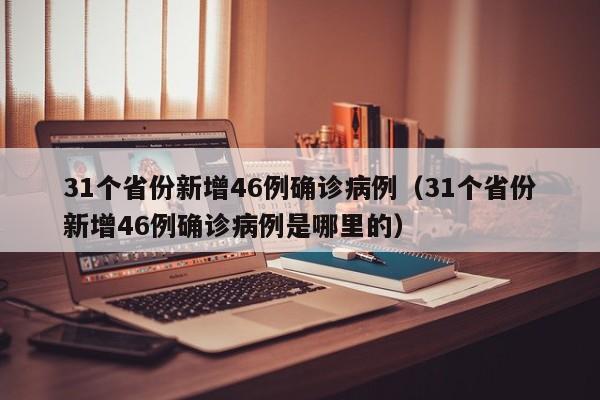31个省份新增46例确诊病例(31个省份新增46例确诊病例是哪里的)