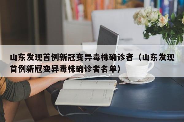 山东发现首例新冠变异毒株确诊者（山东发现首例新冠变异毒株确诊者名单）
