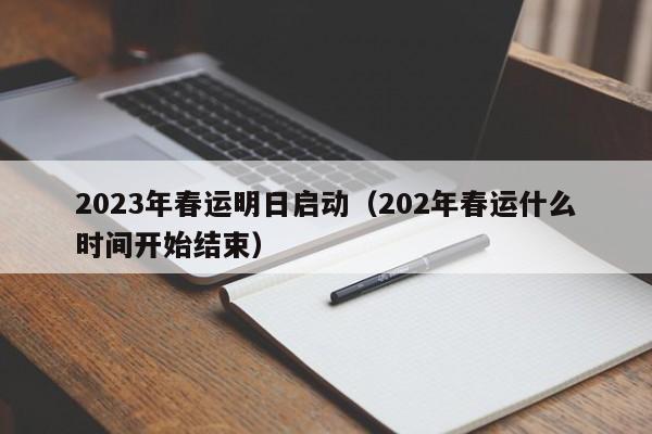 2023年春运明日启动（202年春运什么时间开始结束）