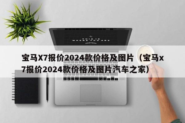 宝马X7报价2024款价格及图片（宝马x7报价2024款价格及图片汽车之家）