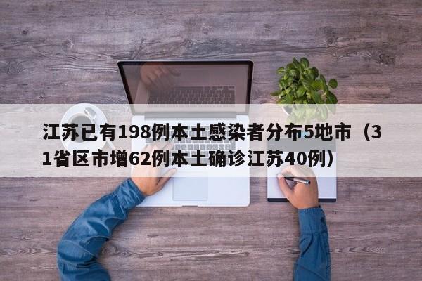 江苏已有198例本土感染者分布5地市（31省区市增62例本土确诊江苏40例）