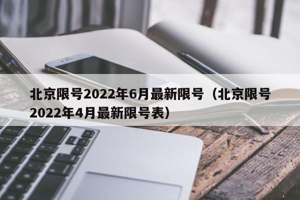 北京限号2022年6月最新限号（北京限号2022年4月最新限号表）