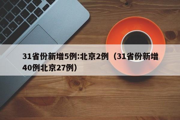 31省份新增5例:北京2例（31省份新增40例北京27例）