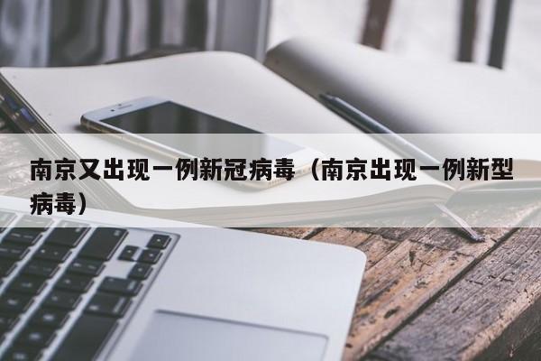 南京又出现一例新冠病毒（南京出现一例新型病毒）