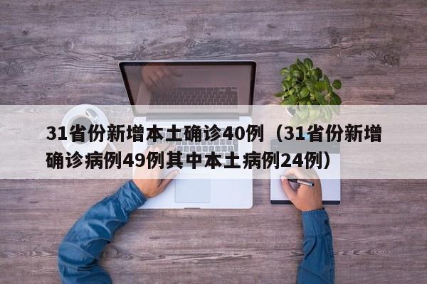 31省份新增本土确诊40例（31省份新增确诊病例49例其中本土病例24例）