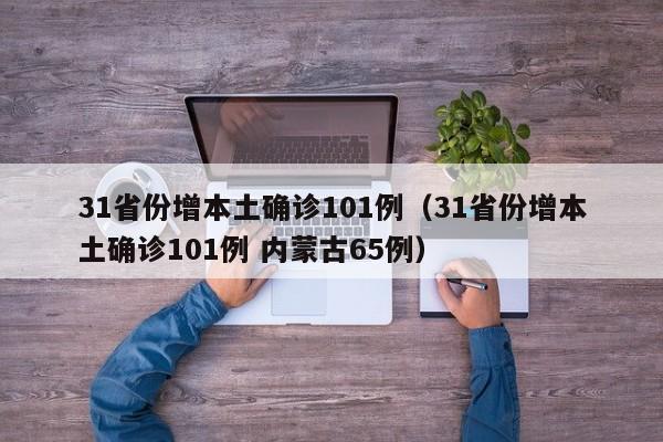 31省份增本土确诊101例（31省份增本土确诊101例 内蒙古65例）