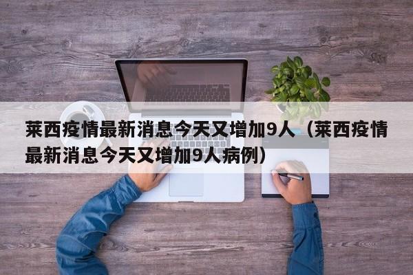 莱西疫情最新消息今天又增加9人（莱西疫情最新消息今天又增加9人病例）