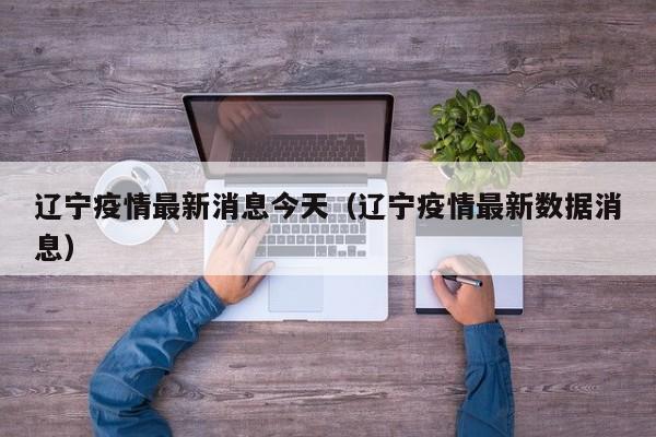 辽宁疫情最新消息今天（辽宁疫情最新数据消息）