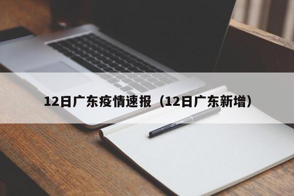 12日广东疫情速报（12日广东新增）