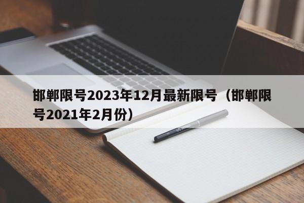 邯郸限号2023年12月最新限号（邯郸限号2021年2月份）