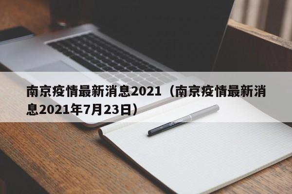 南京疫情最新消息2021（南京疫情最新消息2021年7月23日）