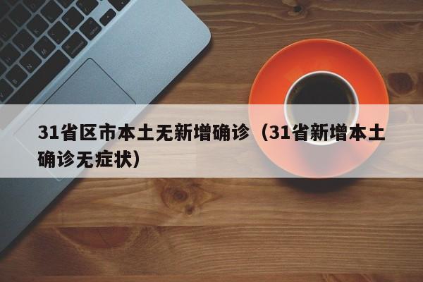 31省区市本土无新增确诊（31省新增本土确诊无症状）