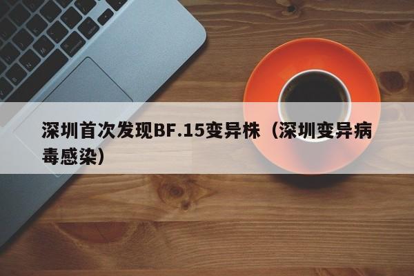深圳首次发现BF.15变异株（深圳变异病毒感染）