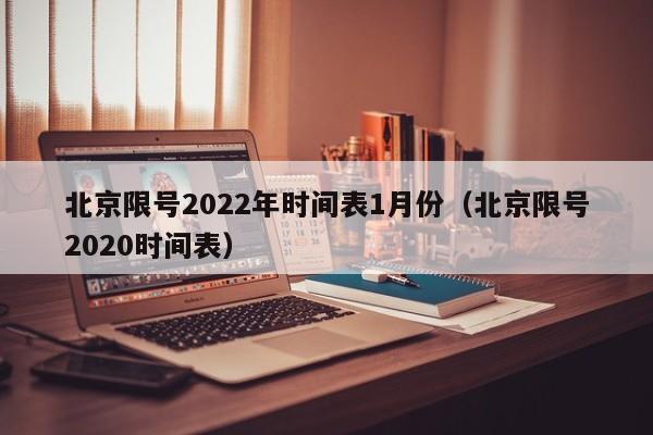 北京限号2022年时间表1月份（北京限号2020时间表）