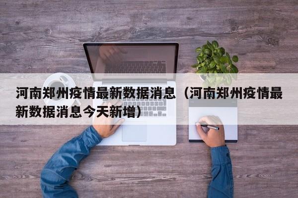 河南郑州疫情最新数据消息（河南郑州疫情最新数据消息今天新增）