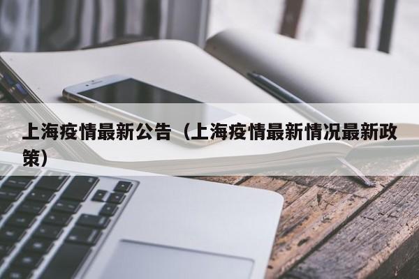 上海疫情最新公告（上海疫情最新情况最新政策）