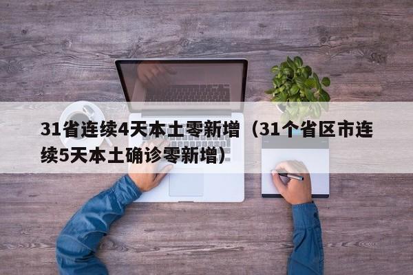 31省连续4天本土零新增（31个省区市连续5天本土确诊零新增）