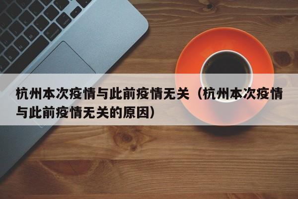 杭州本次疫情与此前疫情无关（杭州本次疫情与此前疫情无关的原因）