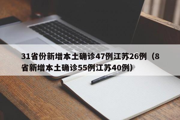31省份新增本土确诊47例江苏26例（8省新增本土确诊55例江苏40例）