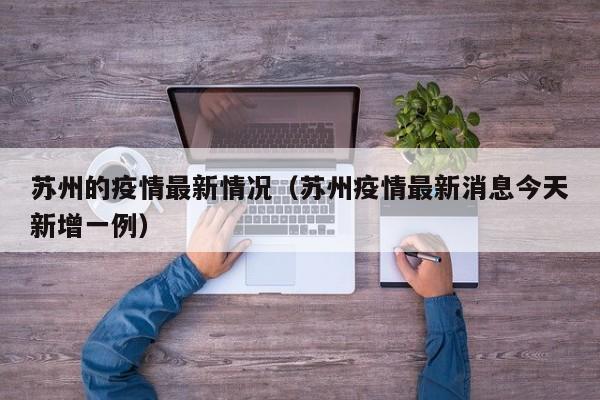苏州的疫情最新情况（苏州疫情最新消息今天新增一例）