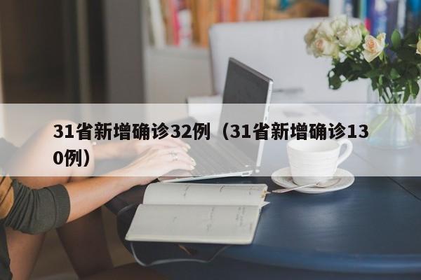 31省新增确诊32例（31省新增确诊130例）