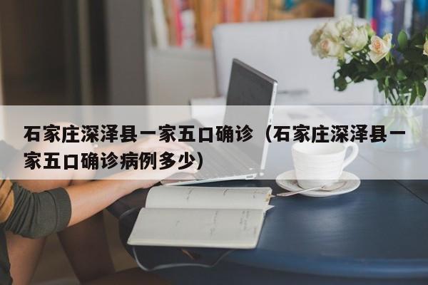 石家庄深泽县一家五口确诊（石家庄深泽县一家五口确诊病例多少）