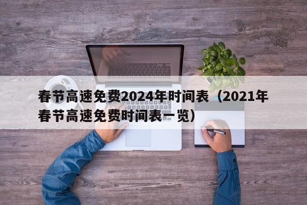 春节高速免费2024年时间表（2021年春节高速免费时间表一览）