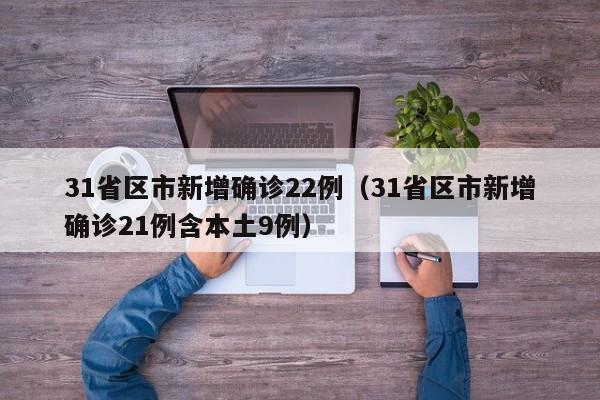 31省区市新增确诊22例（31省区市新增确诊21例含本土9例）
