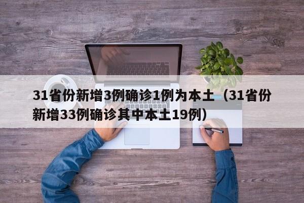 31省份新增3例确诊1例为本土（31省份新增33例确诊其中本土19例）