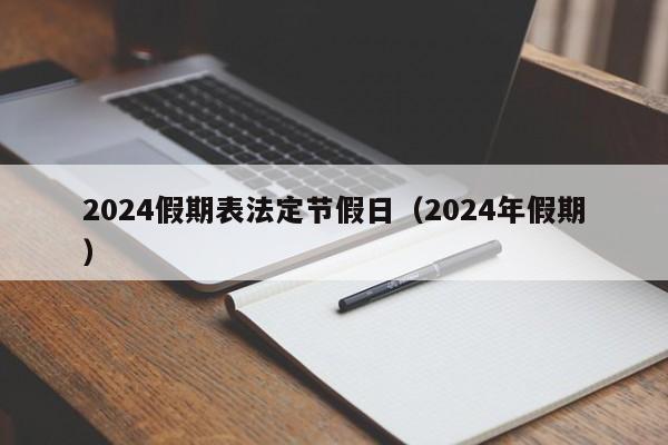 2024假期表法定节假日（2024年假期）