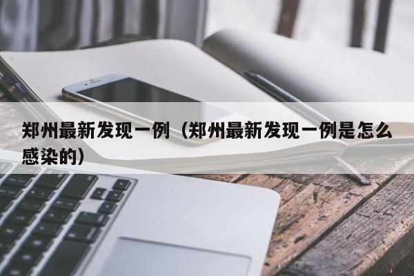 郑州最新发现一例（郑州最新发现一例是怎么感染的）