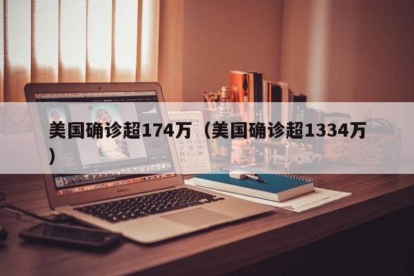 美国确诊超174万（美国确诊超1334万）