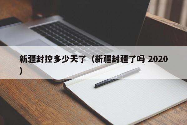 新疆封控多少天了（新疆封疆了吗 2020）