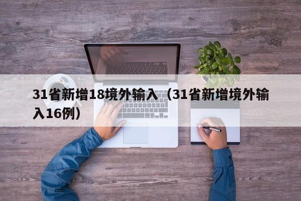 31省新增18境外输入（31省新增境外输入16例）