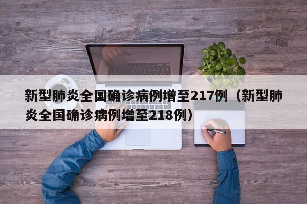 新型肺炎全国确诊病例增至217例（新型肺炎全国确诊病例增至218例）