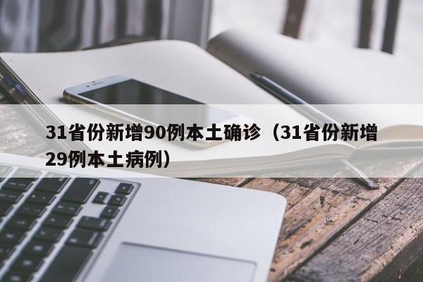 31省份新增90例本土确诊（31省份新增29例本土病例）