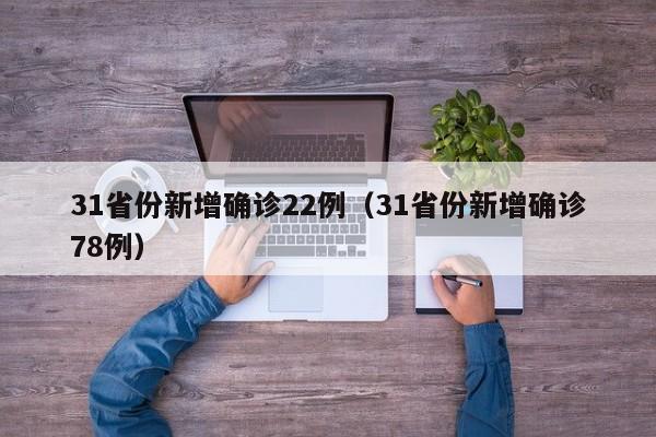 31省份新增确诊22例（31省份新增确诊78例）