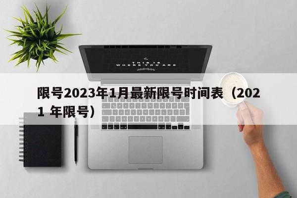 限号2023年1月最新限号时间表（2021 年限号）