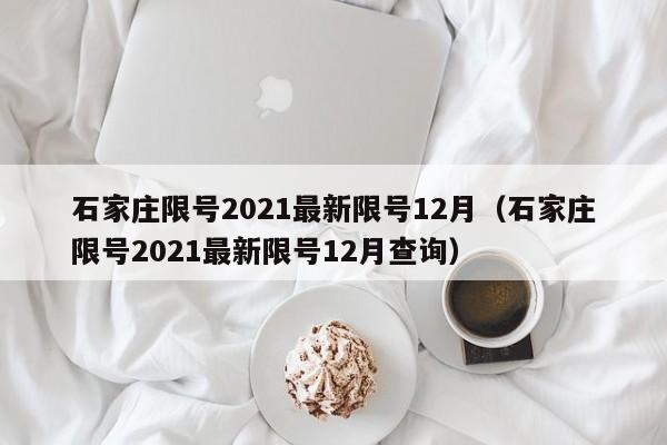 石家庄限号2021最新限号12月（石家庄限号2021最新限号12月查询）