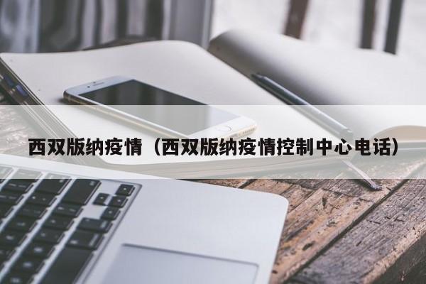 西双版纳疫情（西双版纳疫情控制中心电话）