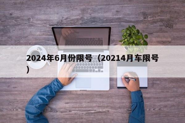 2024年6月份限号（20214月车限号）