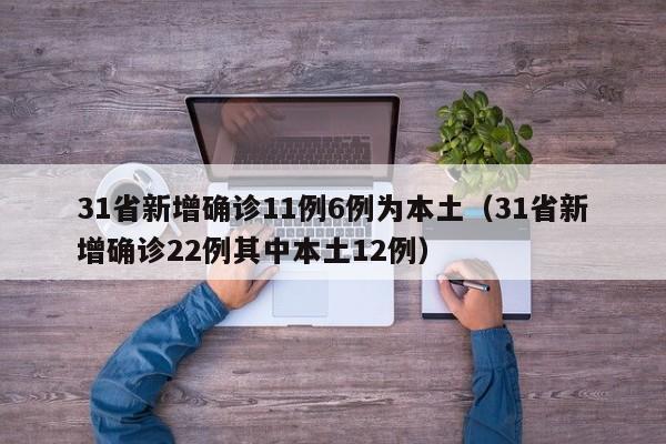 31省新增确诊11例6例为本土（31省新增确诊22例其中本土12例）